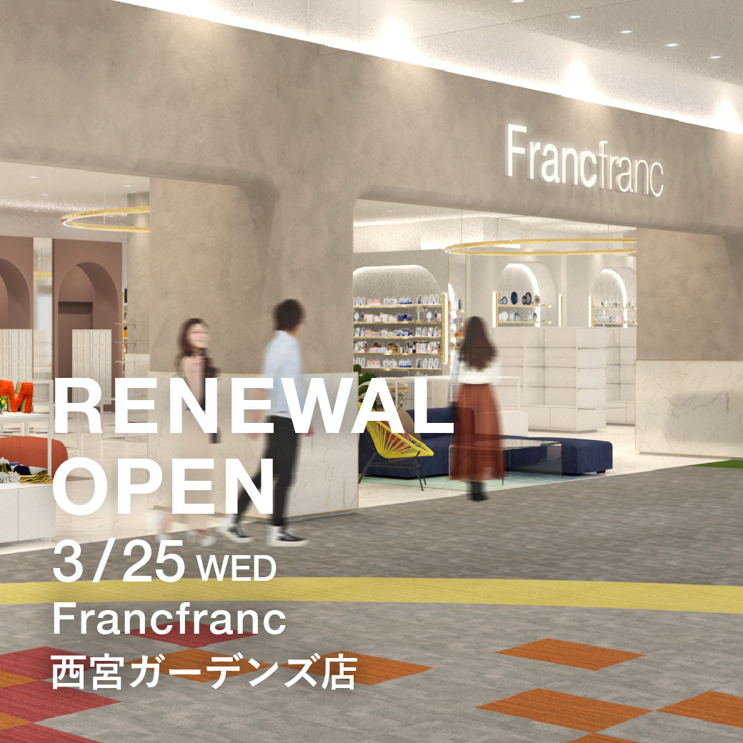 Francfranc】 3/25（水）西宮ガーデンズ店「リニューアルオープン記念